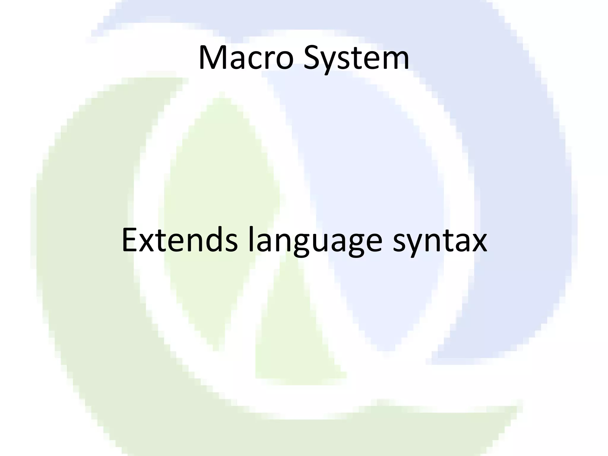 Macro System Extends language syntax 