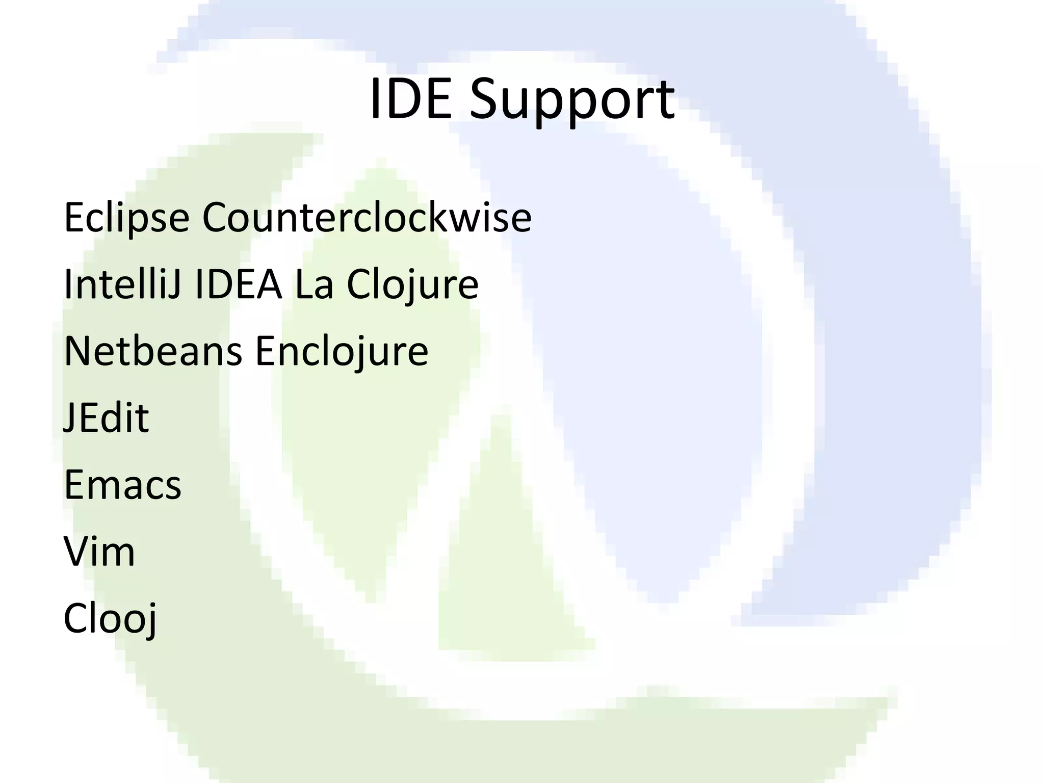 IDE Support Eclipse Counterclockwise IntelliJ IDEA La Clojure Netbeans Enclojure JEdit Emacs Vim Clooj 