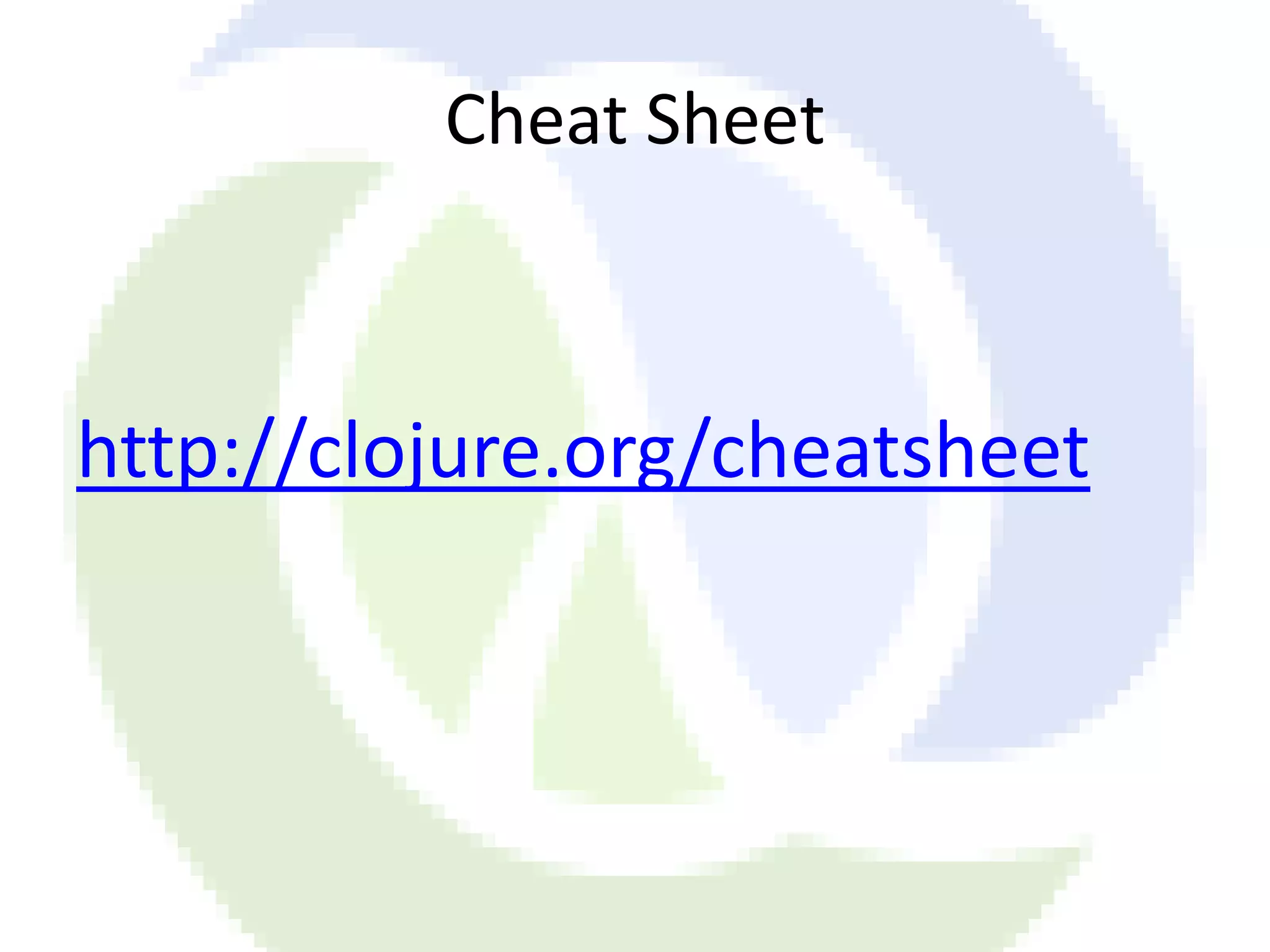 Cheat Sheet http://clojure.org/cheatsheet 