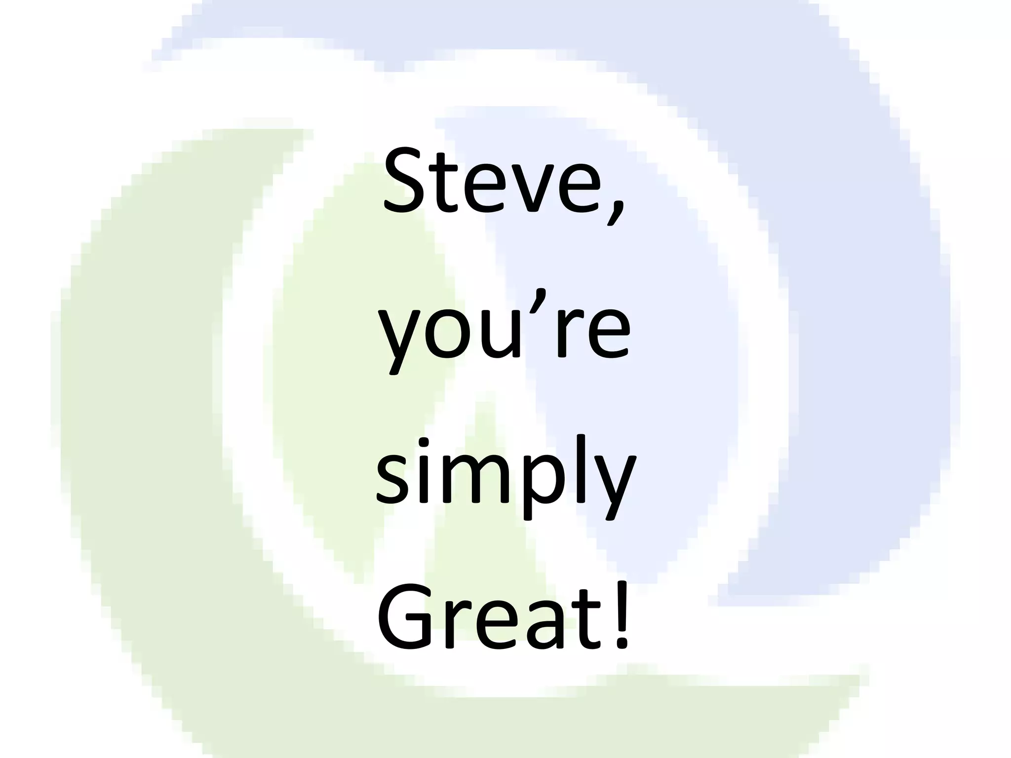 Steve, you’re simply Great! 