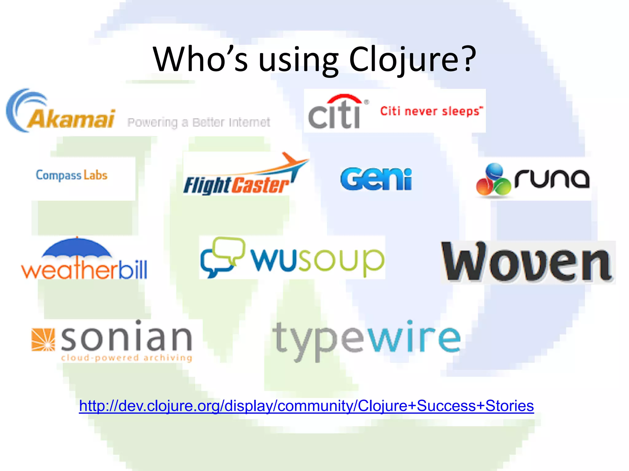 Who’s using Clojure? http://dev.clojure.org/display/community/Clojure+Success+Stories 