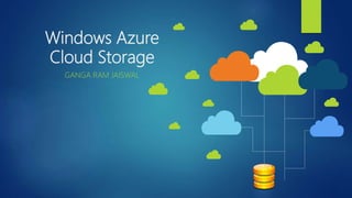 Windows Azure
Cloud Storage
GANGA RAM JAISWAL
 
