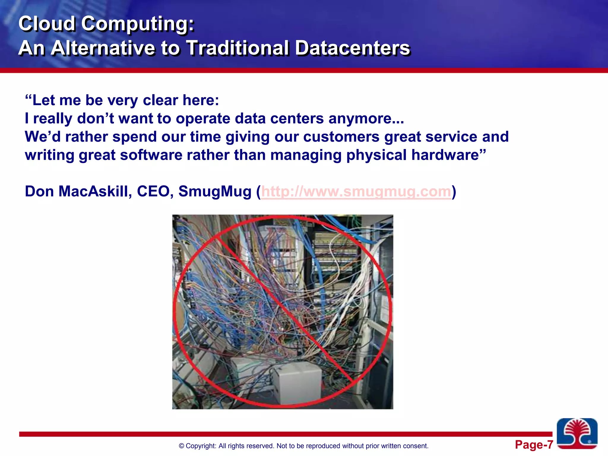 Cloud Computing:An Alternative to Traditional Datacenters“Let me be very clear here:I really don’t want to operate data centers anymore...We’d rather spend our time giving our customers great service andwriting great software rather than managing physical hardware”Don MacAskill, CEO, SmugMug (http://www.smugmug.com)