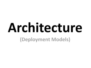 Architecture
(Deployment Models)
 