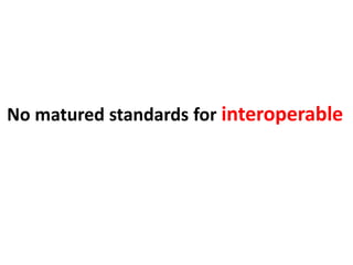 No matured standards for interoperable
 
