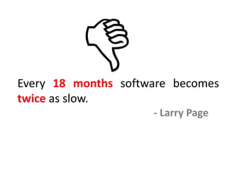Every 18 months software becomes
twice as slow.
- Larry Page
 
