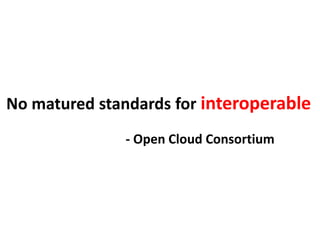 - Open Cloud Consortium
No matured standards for interoperable
 