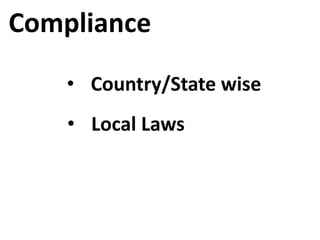 Compliance
• Country/State wise
• Local Laws
 
