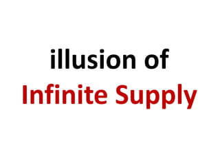 illusion of
Infinite Supply
 