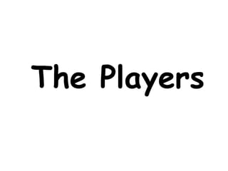 The Players
 