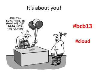 It’s about you!
#bcb13
#cloud
 