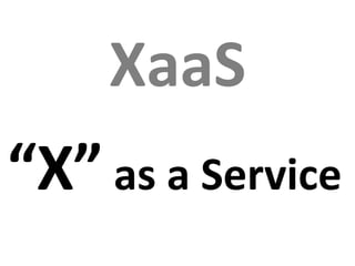 XaaS
“X” as a Service
 