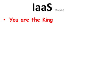 IaaS (Contd…)
• You are the King
 