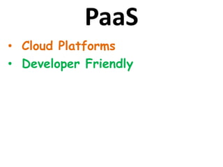 PaaS
• Cloud Platforms
• Developer Friendly
 