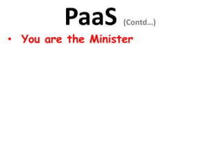 PaaS (Contd…)
• You are the Minister
 