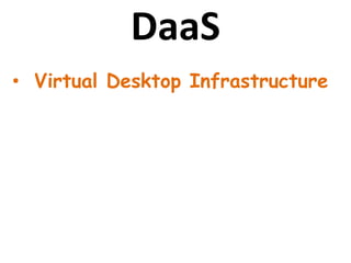 DaaS
• Virtual Desktop Infrastructure
 