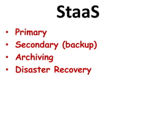 StaaS
• Primary
• Secondary (backup)
• Archiving
• Disaster Recovery
 