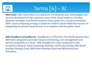  IBM Cloud : IBM Cloud refers to a collection of enterprise-class technologies and
services developed to help customers a...
