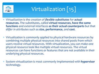  Virtualization is the creation of flexible substitutes for actual
resources. The substitutes, called virtual resources, ...
