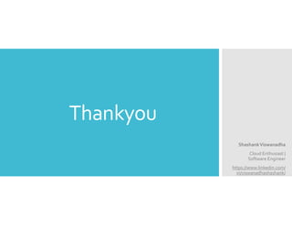 Thankyou
ShashankViswanadha
Cloud Enthusiast |
Software Engineer
https://www.linkedin.com/
in/viswanadhashashank/
 