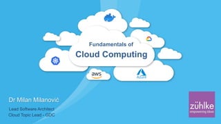 Cloud Computing
Fundamentals of
Dr Milan Milanović
Lead Software Architect
Cloud Topic Lead - GDC
 