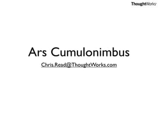 Ars Cumulonimbus
  Chris.Read@ThoughtWorks.com
 
