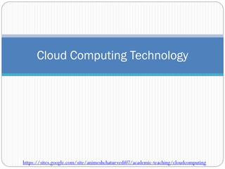 Cloud Computing Technology
https://sites.google.com/site/animeshchaturvedi07/academic-teaching/cloudcomputing
 