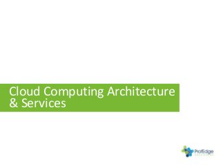 Cloud Computing Architecture
& Services
 