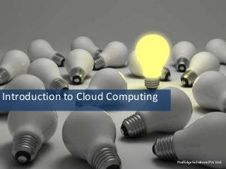 Introduction to Cloud Computing
ProfEdge Solutions Pvt. Ltd.
 