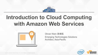 © 2015, Amazon Web Services, Inc. or its Affiliates. All rights reserved.
Olivier Klein 奧樂凱
Emerging Technologies Solutions
Architect, Asia-Pacific
Introduction to Cloud Computing
with Amazon Web Services
 