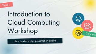 Introduction to
Cloud Computing
Workshop
 