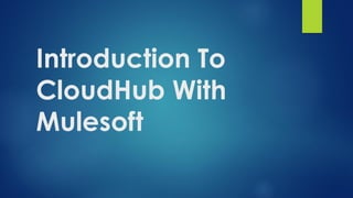 IntroductionTo CloudHub With
Mulesoft
JITENDRA BAFNA
 