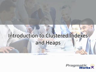 Introduction to Clustered Indexes
and Heaps
 