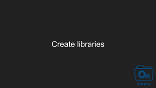 Create libraries
 