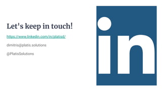Let's keep in touch!
https://www.linkedin.com/in/platisd/
dimitris@platis.solutions
@PlatisSolutions
 