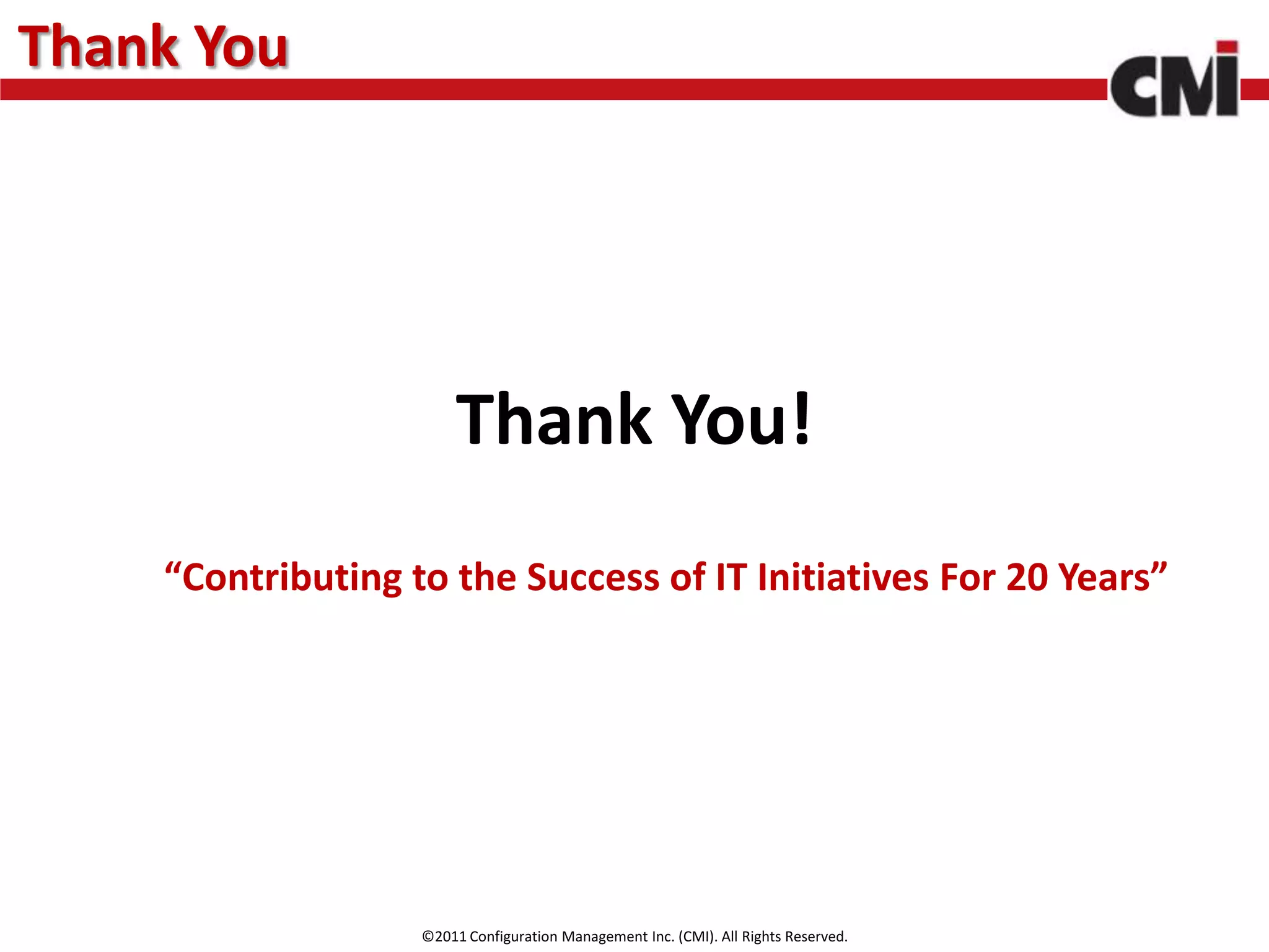 Thank You




                        Thank You!
    “Contributing to the Success of IT Initiatives For 20 Years”




                   ©2011 Configuration Management Inc. (CMI). All Rights Reserved.
 
