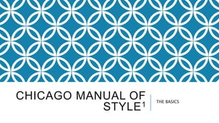 CHICAGO MANUAL OF
STYLE1
THE BASICS
 