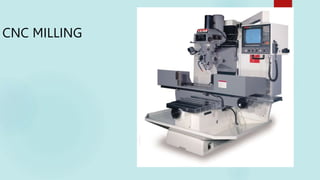 CNC MILLING
27
 
