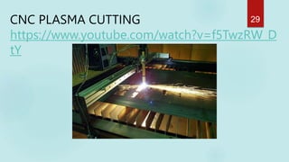 CNC PLASMA CUTTING
https://www.youtube.com/watch?v=f5TwzRW_D
tY
29
 