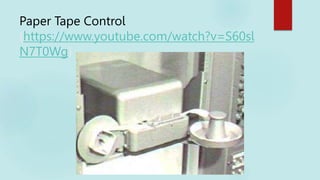 Paper Tape Control
(https://www.youtube.com/watch?v=S60sl
N7T0Wg)
 