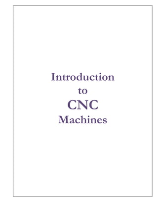 1




Introduction
     to
   CNC
 Machines
 