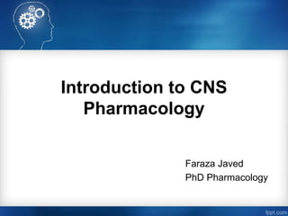 Introduction to CNS
Pharmacology
Faraza Javed
PhD Pharmacology
 