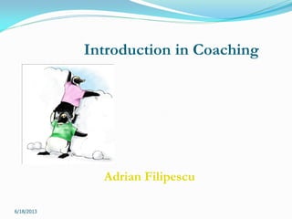 Introduction in Coaching
Adrian Filipescu
6/18/2013
 