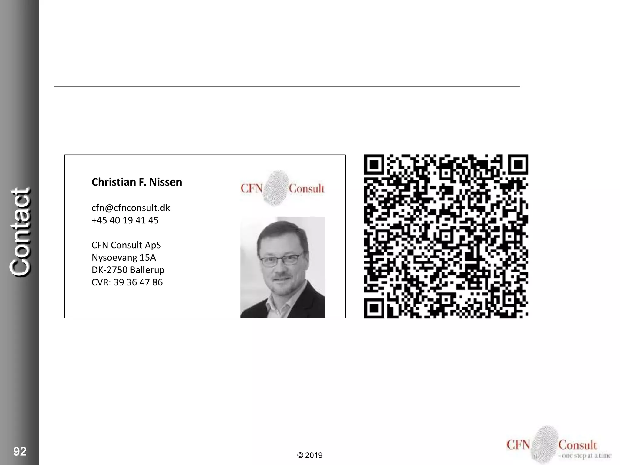 Contact
92
Christian F. Nissen
cfn@cfnconsult.dk
+45 40 19 41 45
CFN Consult ApS
Nysoevang 15A
DK-2750 Ballerup
CVR: 39 36 47 86
© 2019
 