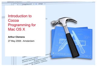 Introduction to
Cocoa
Programming for
Mac OS X
Arthur Clemens
27 May 2008 - Amsterdam
 