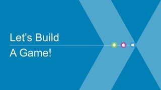 Let’s  Build
A  Game!
 