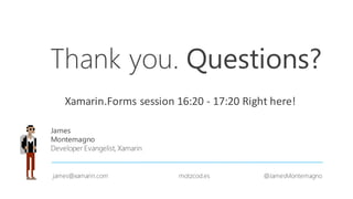 Thank you.
James
Montemagno
Developer Evangelist, Xamarin
james@xamarin.com motzcod.es @JamesMontemagno
Questions?
16:20  -­‐ 17:20  Right  here!
 