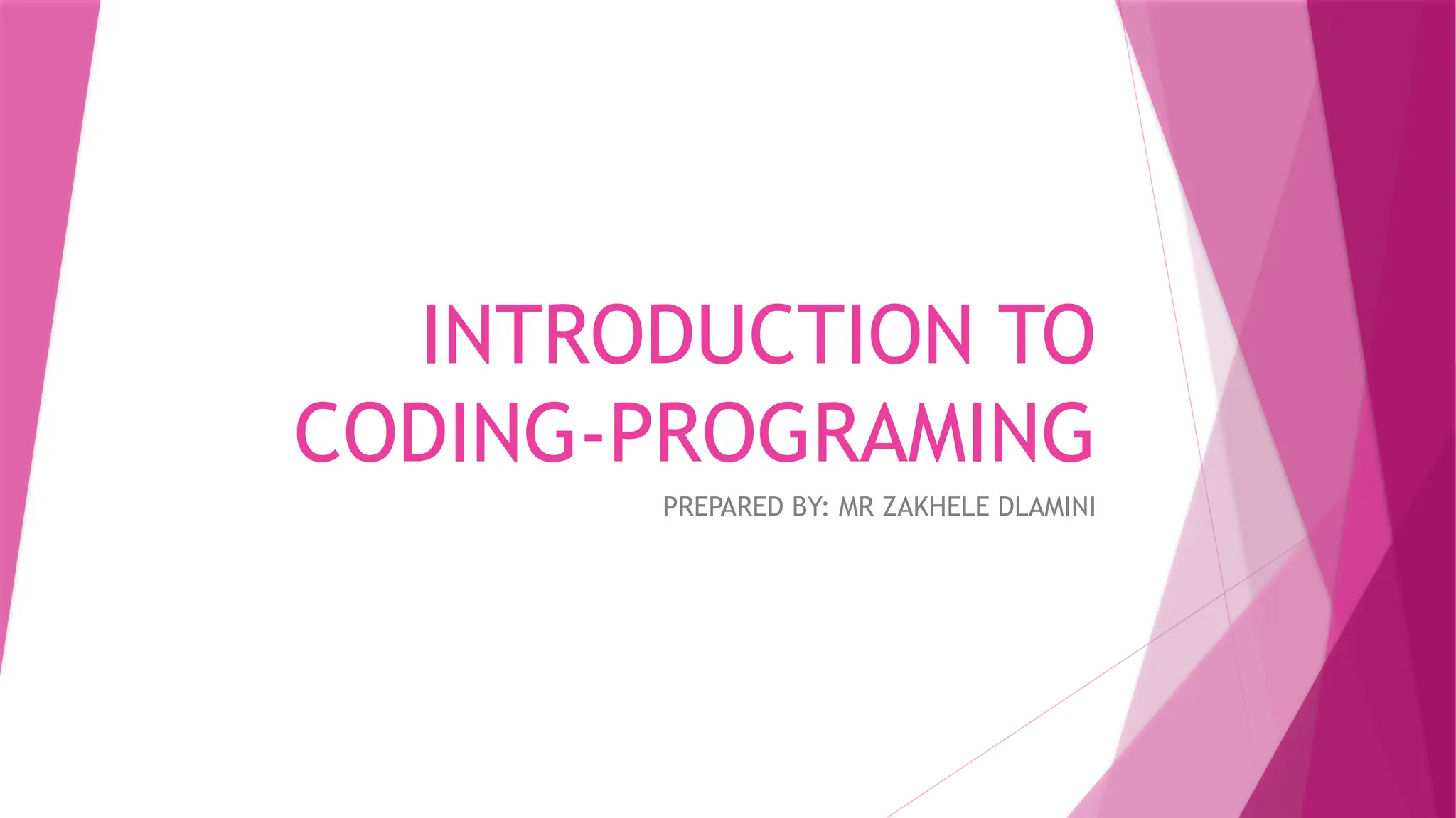 INTRODUCTION TO
CODING-PROGRAMING
PREPARED BY: MR ZAKHELE DLAMINI
 