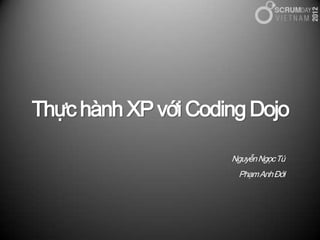 Thựchành XPvới Coding Dojo
NguyễnNgọcTú
PhạmAnhĐới
 