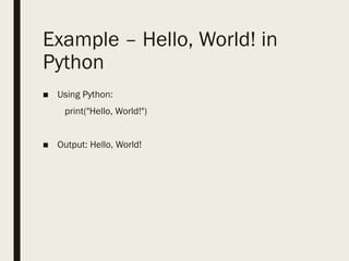 Example – Hello, World! in
Python
■ Using Python:
print("Hello, World!")
■ Output: Hello, World!
 